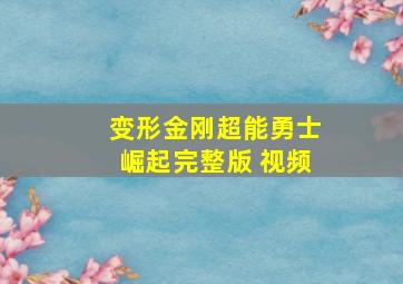 变形金刚超能勇士崛起完整版 视频